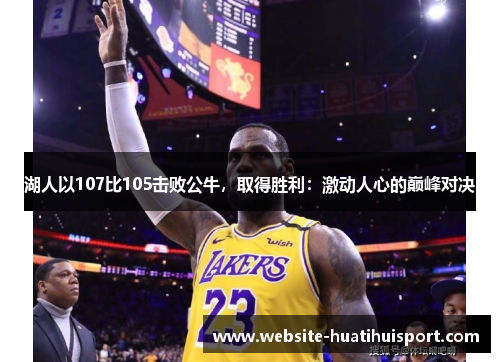 湖人以107比105击败公牛，取得胜利：激动人心的巅峰对决
