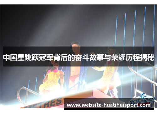 中国星跳跃冠军背后的奋斗故事与荣耀历程揭秘