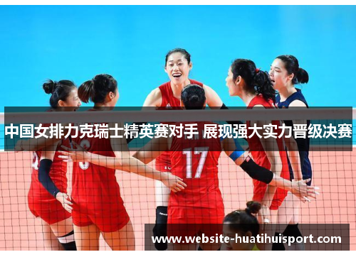 中国女排力克瑞士精英赛对手 展现强大实力晋级决赛