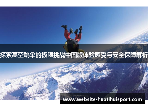 探索高空跳伞的极限挑战中国版体验感受与安全保障解析